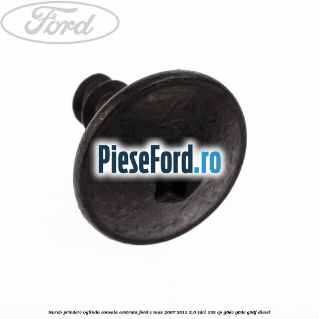 Surub prindere oglinda, consola centrala Ford C-Max 2007-2011 2.0 TDCi 133 cp G6DC, G6DE, G6DF diesel