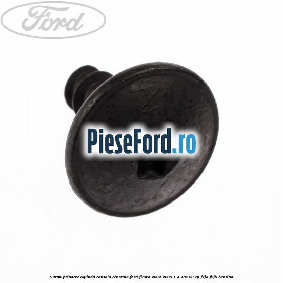 Surub prindere oglinda, consola centrala Ford Fiesta 2002-2005 1.4 16V 80 cp FXJA, FXJB benzina