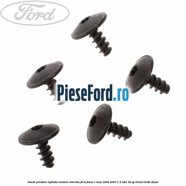Surub prindere oglinda, consola centrala Ford Focus C-Max 2003-2007 1.6 TDCi 90 cp HHDA, HHDB diesel