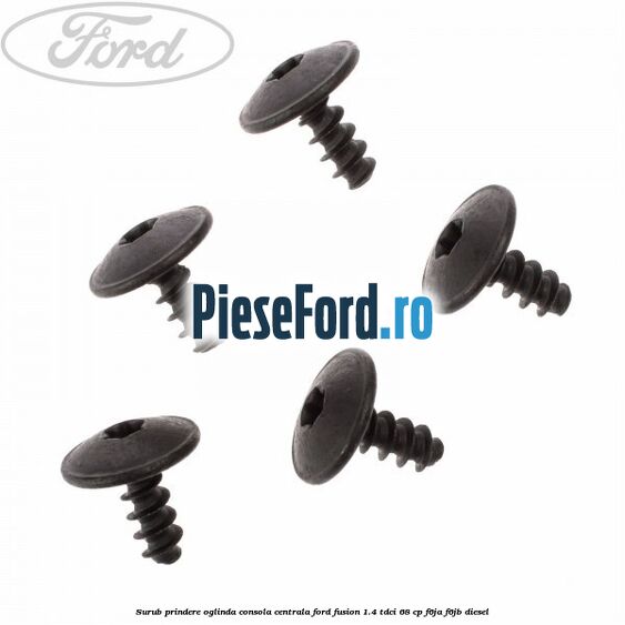 Surub prindere oglinda, consola centrala Ford Fusion 1.4 TDCi 68 cp F6JA, F6JB diesel