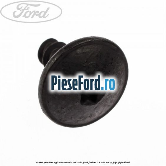 Surub prindere oglinda, consola centrala Ford Fusion 1.4 TDCi 68 cp F6JA, F6JB diesel