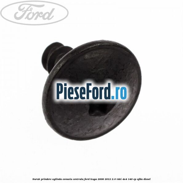 Surub prindere oglinda, consola centrala Ford Kuga 2008-2012 2.0 TDCI 4x4 140 cp Surub prindere oglinda, consola centrala Ford Kuga 2008-2012 2.0 TDCI 4x4 140 cp UFDA diesel