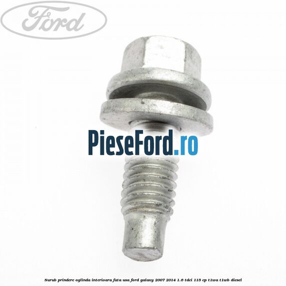 Surub prindere oglinda interioara fata usa Ford Galaxy 2007-2014 1.6 TDCi 115 cp T1WA, T1WB diesel