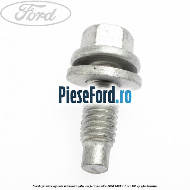Surub prindere oglinda interioara fata usa Ford Mondeo 2000-2007 1.8 SCi 130 cp CFBA benzina