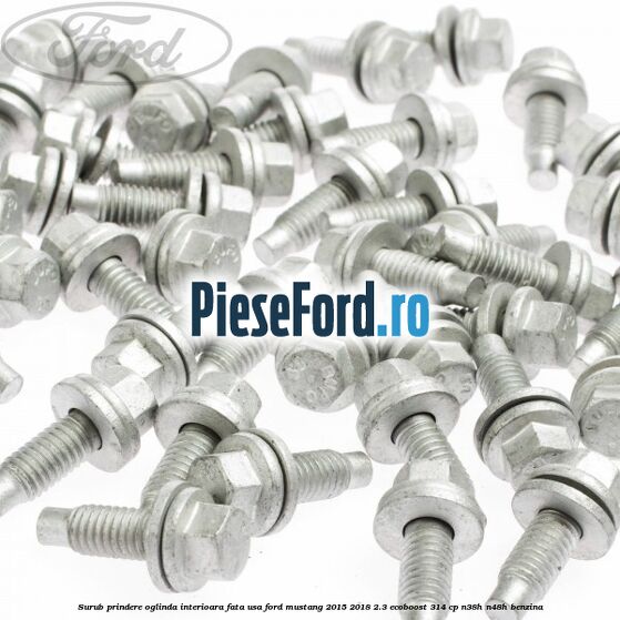 Surub prindere oglinda interioara fata usa Ford Mustang 2015-2018 2.3 EcoBoost 314 cp Surub prindere oglinda interioara fata usa Ford Mustang 2015-2018 2.3 EcoBoost 314 cp N38H, N48H benzina