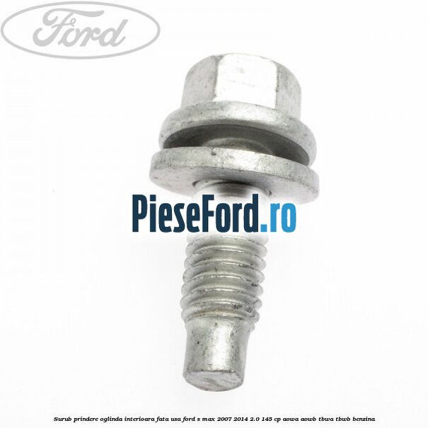 Surub prindere oglinda interioara fata usa Ford S-Max 2007-2014 2.0 145 cp AOWA, AOWB, TBWA, TBWB benzina
