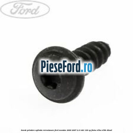 Surub prindere oglinda retrovizoare Ford Mondeo 2000-2007 2.0 TDCi 130 cp Surub prindere oglinda retrovizoare Ford Mondeo 2000-2007 2.0 TDCi 130 cp FMBA, N7BA, N7BB diesel