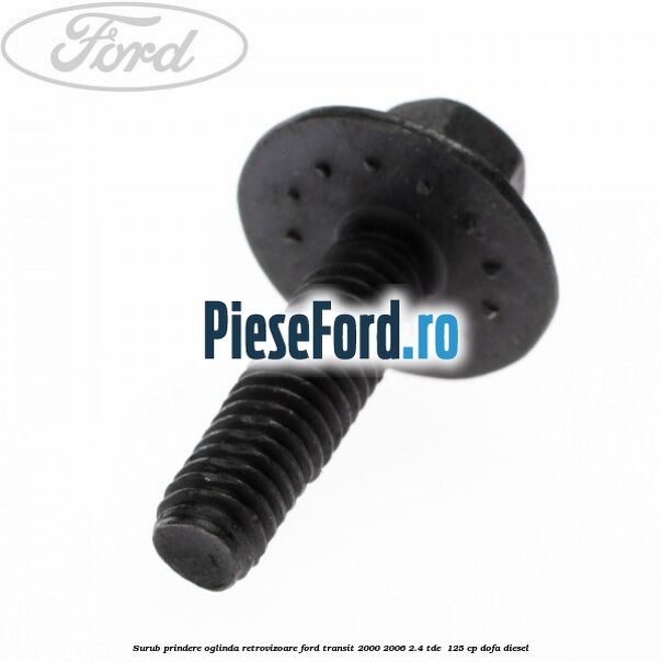 Surub prindere oglinda retrovizoare Ford Transit 2000-2006 2.4 TDE  125 cp DOFA diesel