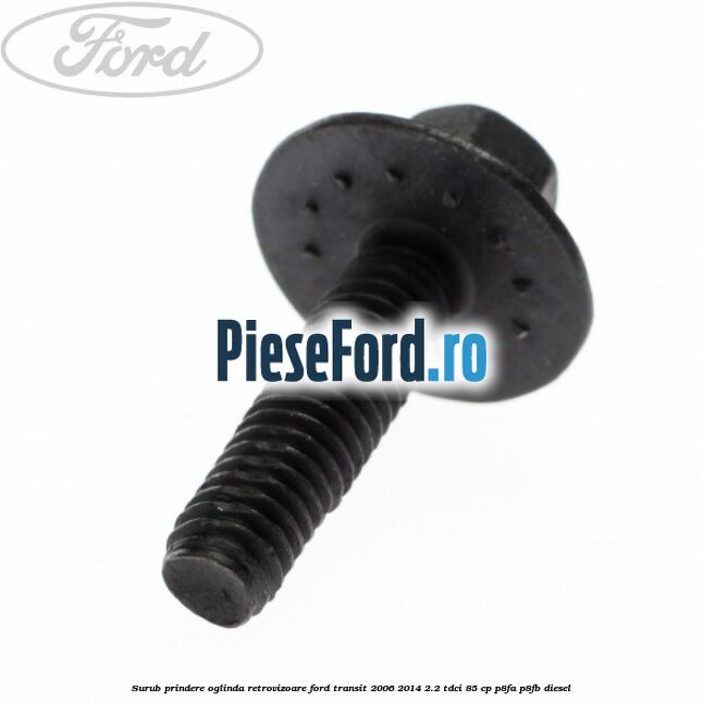 Surub prindere oglinda retrovizoare Ford Transit 2006-2014 2.2 TDCi 85 cp P8FA, P8FB diesel