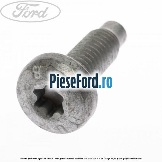Surub prindere opritor usa 20 mm Ford Tourneo Connect 2002-2014 1.8 Di 75 cp BHPA, P7PA, P7PB, R2PA diesel