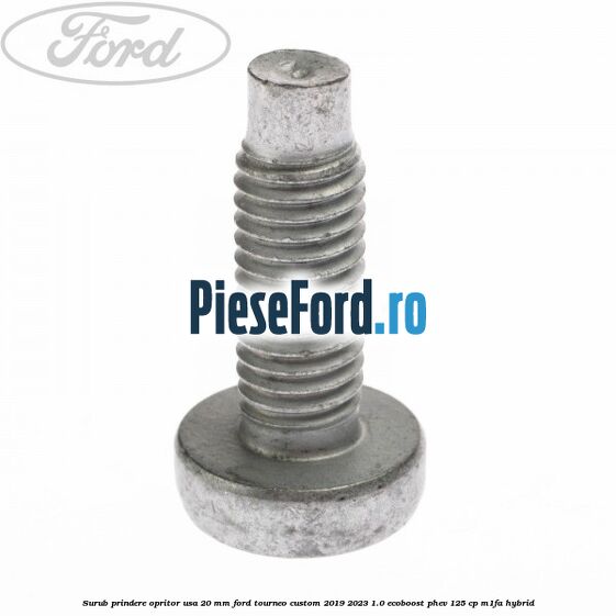 Surub prindere opritor usa 20 mm Ford Tourneo Custom 2019-2023 1.0 EcoBoost PHEV 125 cp M1FA Hybrid