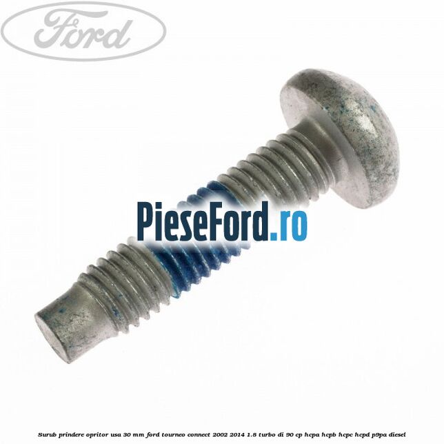 Surub prindere opritor usa 30 mm Ford Tourneo Connect 2002-2014 1.8 Turbo Di 90 cp HCPA, HCPB, HCPC, HCPD, P9PA diesel