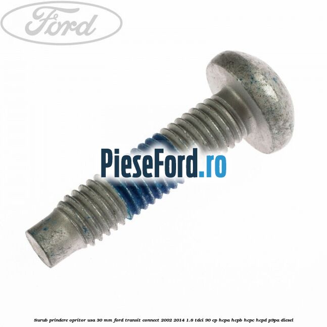 Surub prindere opritor usa 30 mm Ford Transit Connect 2002-2014 1.8 TDCi 90 cp Surub prindere opritor usa 30 mm Ford Transit Connect 2002-2014 1.8 TDCi 90 cp HCPA, HCPB, HCPC, HCPD, P9PA diesel