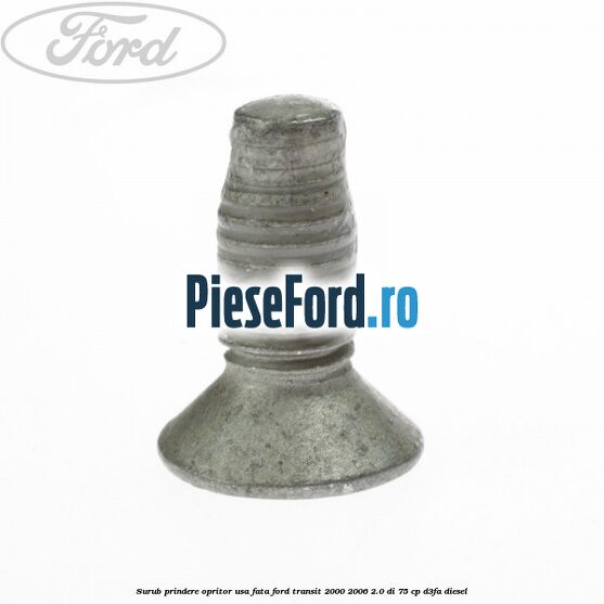 Surub prindere opritor usa fata Ford Transit 2000-2006 2.0 DI 75 cp Surub prindere opritor usa fata Ford Transit 2000-2006 2.0 DI 75 cp D3FA diesel
