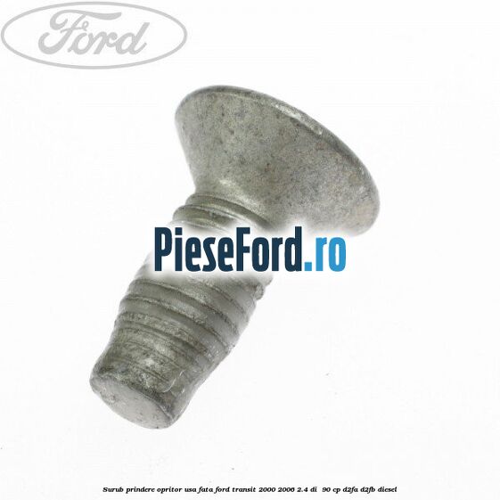 Surub prindere opritor usa fata Ford Transit 2000-2006 2.4 DI  90 cp D2FA, D2FB diesel