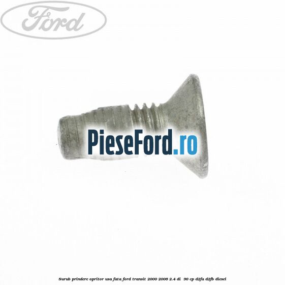 Surub prindere opritor usa fata Ford Transit 2000-2006 2.4 DI  90 cp D2FA, D2FB diesel