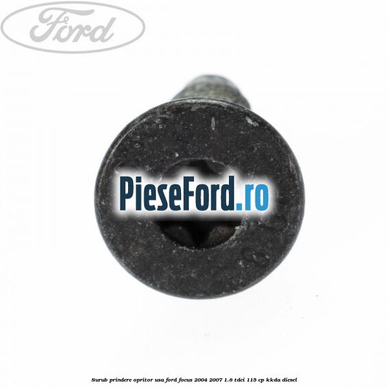 Surub prindere opritor usa Ford Focus 2004-2007 1.8 TDCi 115 cp KKDA diesel
