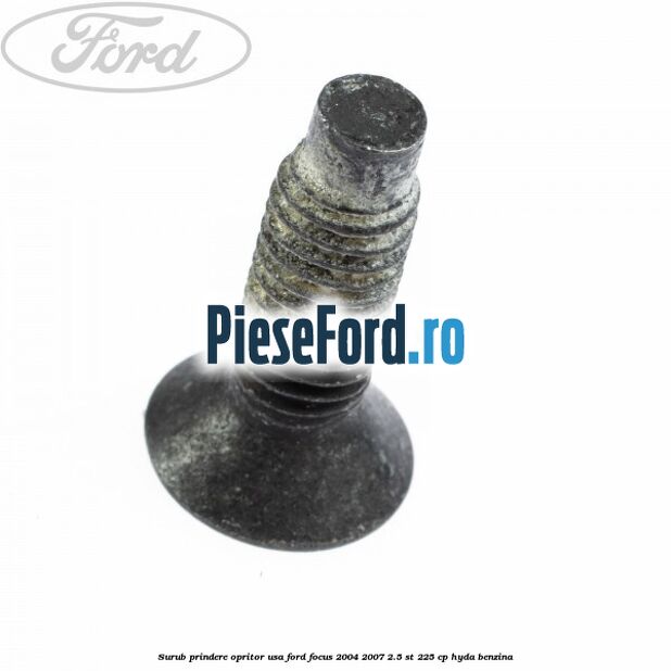 Surub prindere opritor usa Ford Focus 2004-2007 2.5 ST 225 cp Surub prindere opritor usa Ford Focus 2004-2007 2.5 ST 225 cp HYDA benzina