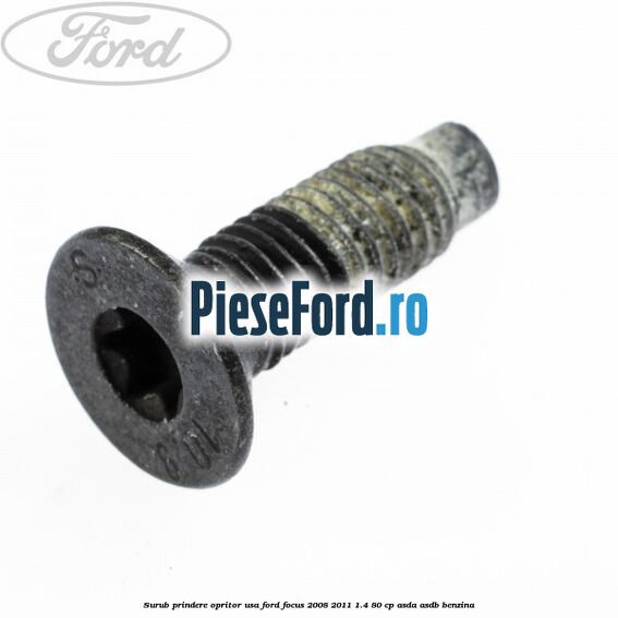 Surub prindere opritor usa Ford Focus 2008-2011 1.4 80 cp ASDA, ASDB benzina