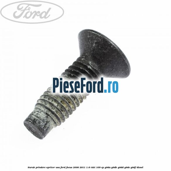 Surub prindere opritor usa Ford Focus 2008-2011 1.6 TDCi 109 cp G8DA, G8DB, G8DD, G8DE, G8DF diesel