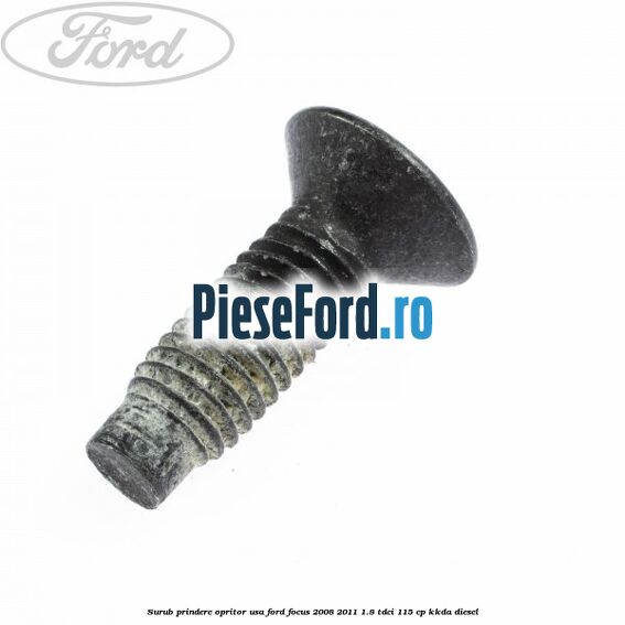 Surub prindere opritor usa Ford Focus 2008-2011 1.8 TDCi 115 cp Surub prindere opritor usa Ford Focus 2008-2011 1.8 TDCi 115 cp KKDA diesel