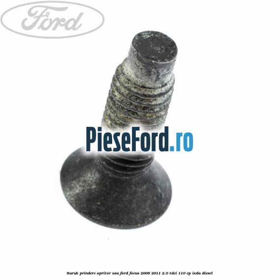 Surub prindere opritor usa Ford Focus 2008-2011 2.0 TDCi 110 cp IXDA diesel