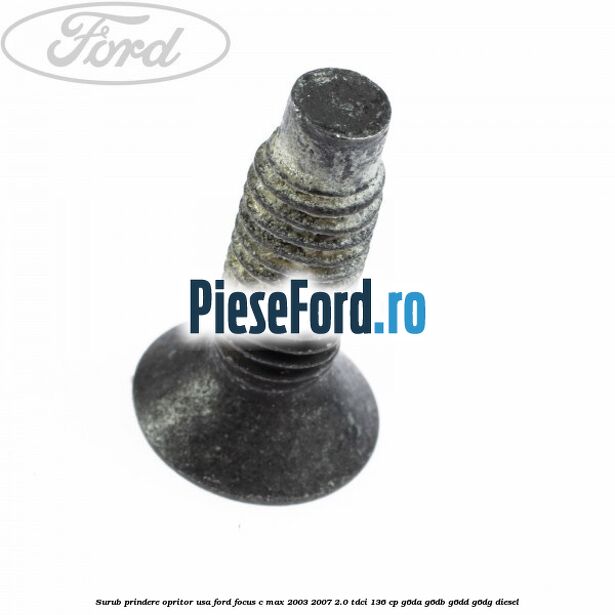 Surub prindere opritor usa Ford Focus C-Max 2003-2007 2.0 TDCi 136 cp G6DA, G6DB, G6DD, G6DG diesel