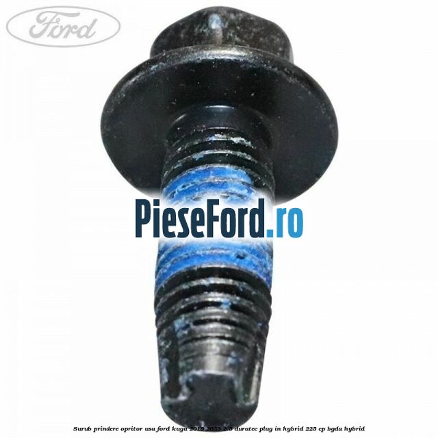 Surub prindere opritor usa Ford Kuga 2019-2023 2.5 Duratec Plug-in-Hybrid 225 cp BGDA hybrid