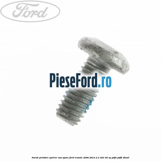 Surub prindere opritor usa spate Ford Transit 2006-2014 2.2 TDCi 85 cp P8FA, P8FB diesel