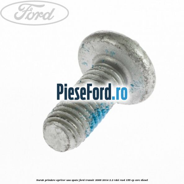 Surub prindere opritor usa spate Ford Transit 2006-2014 2.2 TDCi RWD 155 cp CVRC diesel
