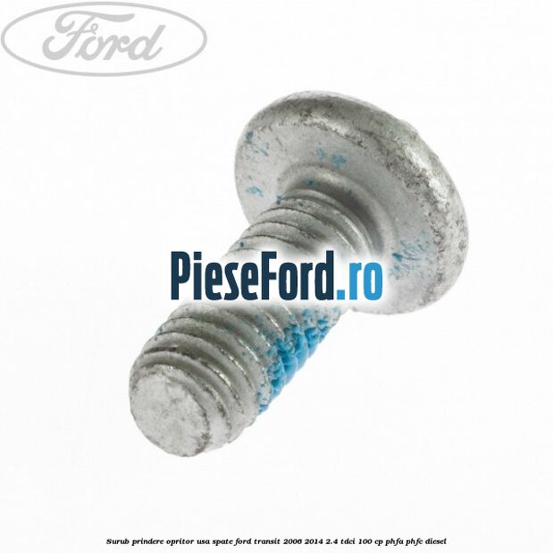 Surub prindere opritor usa spate Ford Transit 2006-2014 2.4 TDCi 100 cp PHFA, PHFC diesel