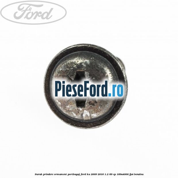 Surub prindere ormament portbagaj Ford Ka 2009-2016 1.2 69 cp Surub prindere ormament portbagaj Ford Ka 2009-2016 1.2 69 cp 169A4000, FP4 benzina