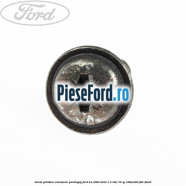 Surub prindere ormament portbagaj Ford Ka 2009-2016 1.3 TDCi 75 cp 169A1000, FD4 diesel