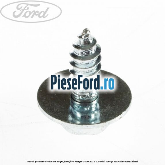 Surub prindere ornament aripa fata Ford Ranger 2006-2012 3.0 TDCi 156 cp MD30DITC, WEAT diesel