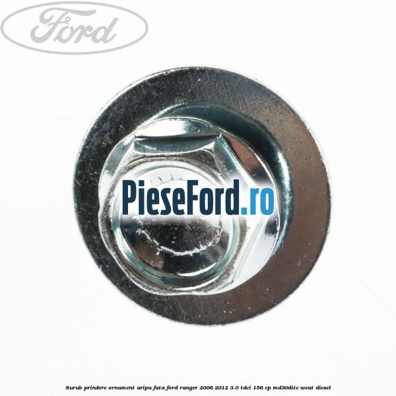 Surub prindere ornament aripa fata Ford Ranger 2006-2012 3.0 TDCi 156 cp MD30DITC, WEAT diesel