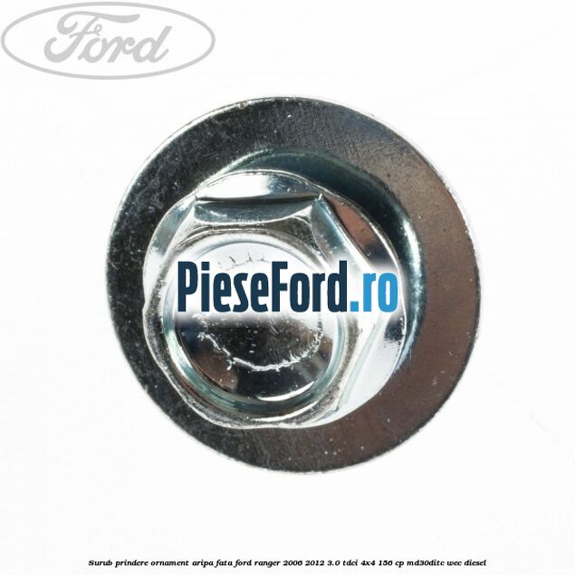 Surub prindere ornament aripa fata Ford Ranger 2006-2012 3.0 TDCi 4x4 156 cp MD30DITC, WEC diesel