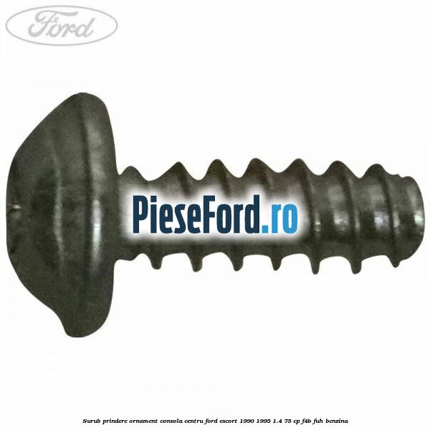 Surub prindere ornament consola centru Ford Escort 1990-1995 1.4 75 cp F4B, FUH benzina