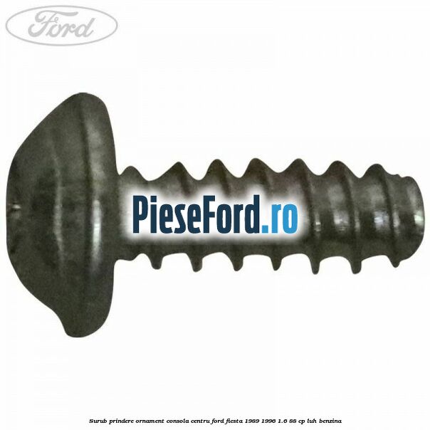 Surub prindere ornament consola centru Ford Fiesta 1989-1996 1.6 88 cp LUH benzina