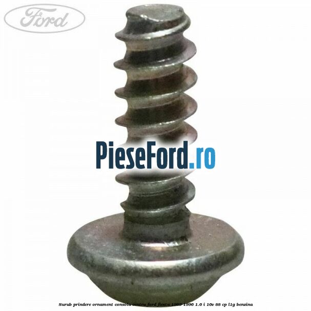 Surub prindere ornament consola centru Ford Fiesta 1989-1996 1.6 i 16V 88 cp L1G benzina