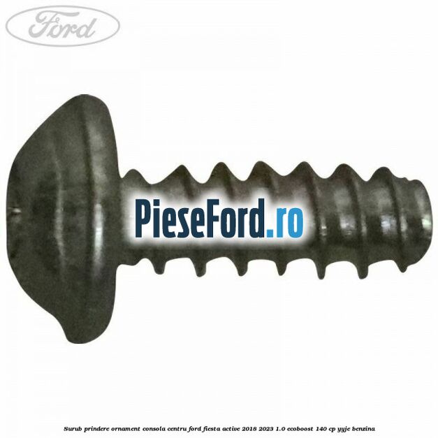 Surub prindere ornament consola centru Ford Fiesta Active 2018-2023 1.0 EcoBoost 140 cp YYJE benzina