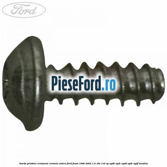 Surub prindere ornament consola centru Ford Focus 1998-2004 1.8 16V 115 cp EYDB, EYDC, EYDD, EYDE, EYDF benzina