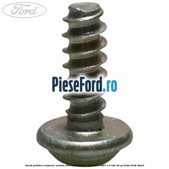 Surub prindere ornament consola centru Ford Focus C-Max 2003-2007 1.6 TDCi 90 cp HHDA, HHDB diesel