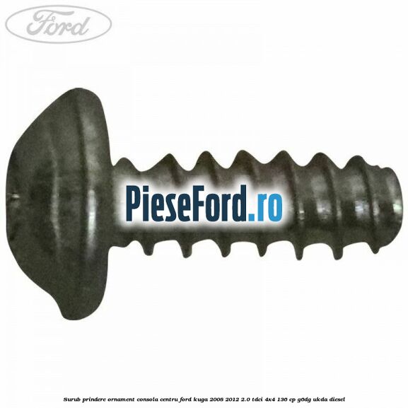 Surub prindere ornament consola centru Ford Kuga 2008-2012 2.0 TDCi 4x4 136 cp G6DG, UKDA diesel