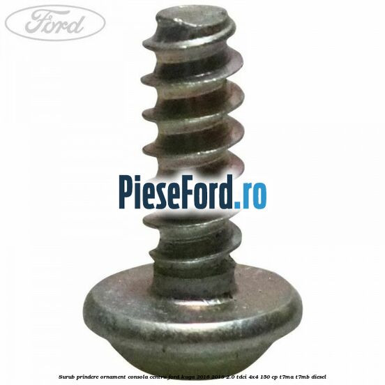 Surub prindere ornament consola centru Ford Kuga 2016-2018 2.0 TDCi 4x4 150 cp Surub prindere ornament consola centru Ford Kuga 2016-2018 2.0 TDCi 4x4 150 cp T7MA, T7MB diesel