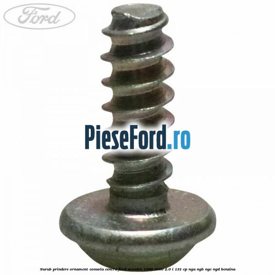 Surub prindere ornament consola centru Ford Mondeo 1996-2000 2.0 i 131 cp NGA, NGB, NGC, NGD benzina