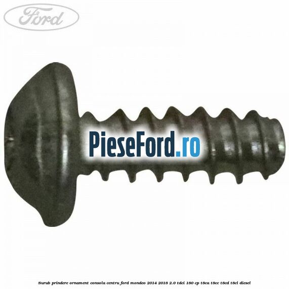 Surub prindere ornament consola centru Ford Mondeo 2014-2018 2.0 TDCi 180 cp T8CA, T8CC, T8CD, T8CL diesel