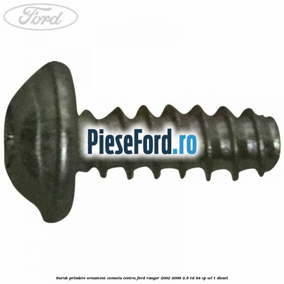 Surub prindere ornament consola centru Ford Ranger 2002-2006 2.5 TD 84 cp WL-T diesel