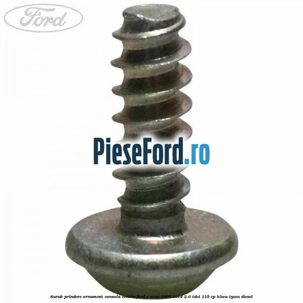 Surub prindere ornament consola centru Ford S-Max 2007-2014 2.0 TDCi 115 cp KLWA, TYWA diesel