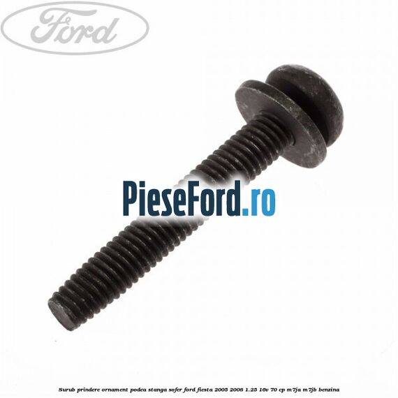 Surub prindere ornament podea stanga sofer Ford Fiesta 2005-2008 1.25 16V 70 cp M7JA, M7JB benzina