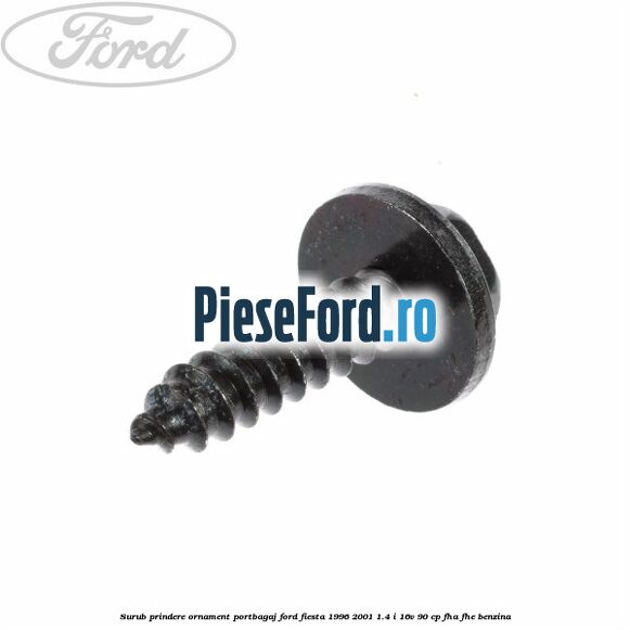 Surub prindere ornament portbagaj Ford Fiesta 1996-2001 1.4 i 16V 90 cp Surub prindere ornament portbagaj Ford Fiesta 1996-2001 1.4 i 16V 90 cp FHA, FHE benzina